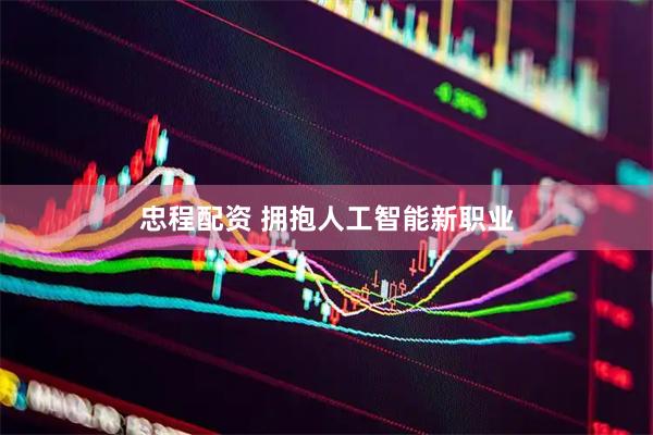 忠程配资 拥抱人工智能新职业