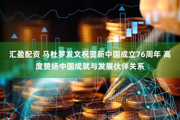 汇盈配资 马杜罗发文祝贺新中国成立76周年 高度赞扬中国成就与发展伙伴关系