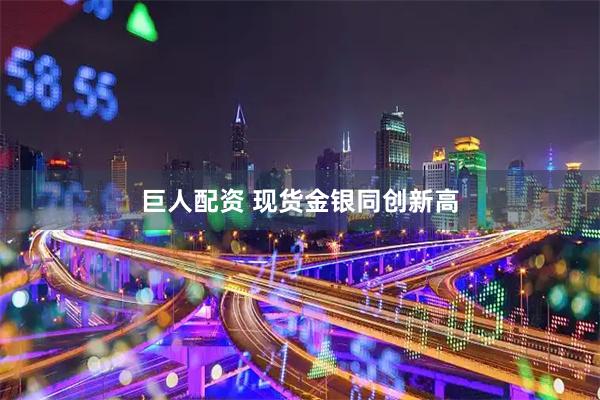 巨人配资 现货金银同创新高